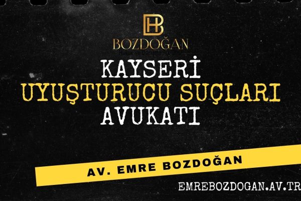 Kayseri Uyuşturucu Ticareti Suçları Avukatı